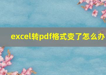 excel转pdf格式变了怎么办