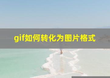 gif如何转化为图片格式