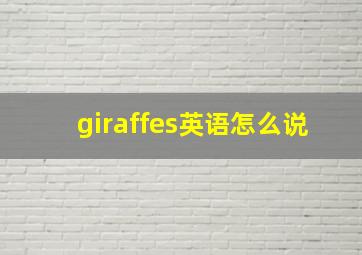 giraffes英语怎么说