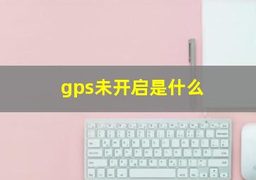 gps未开启是什么