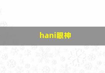 hani眼神