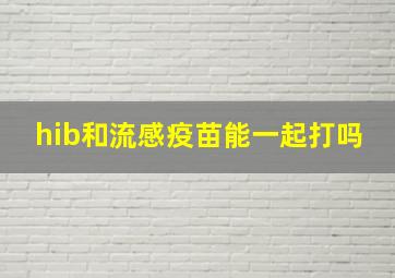 hib和流感疫苗能一起打吗