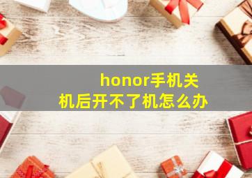 honor手机关机后开不了机怎么办