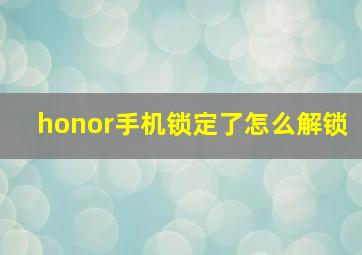 honor手机锁定了怎么解锁