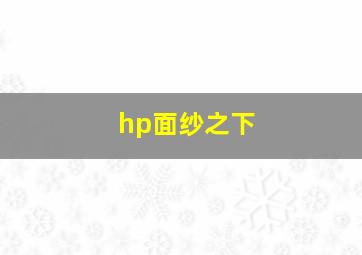 hp面纱之下