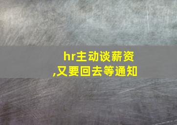 hr主动谈薪资,又要回去等通知