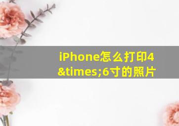 iPhone怎么打印4×6寸的照片