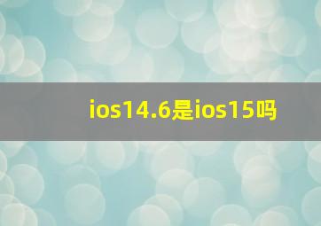 ios14.6是ios15吗