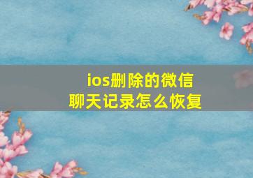 ios删除的微信聊天记录怎么恢复