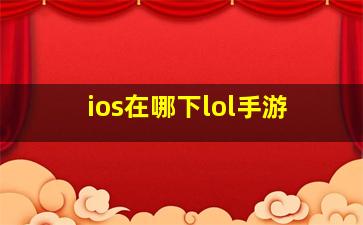 ios在哪下lol手游