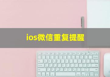 ios微信重复提醒