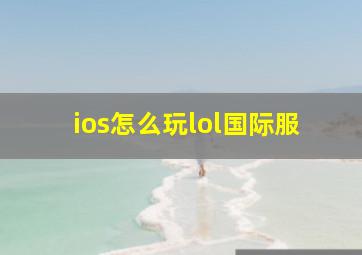 ios怎么玩lol国际服