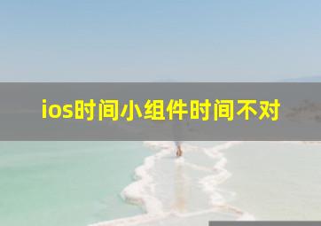 ios时间小组件时间不对