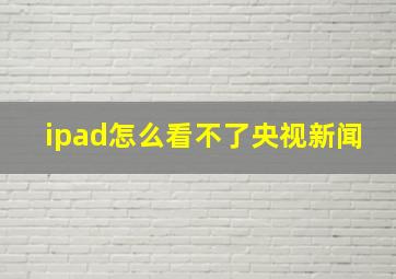 ipad怎么看不了央视新闻