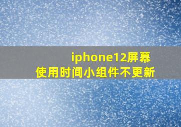 iphone12屏幕使用时间小组件不更新