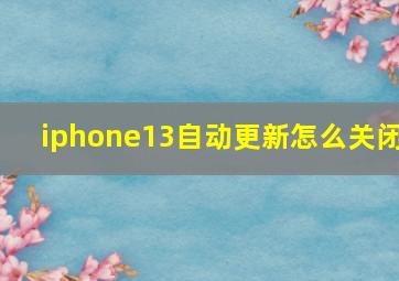 iphone13自动更新怎么关闭