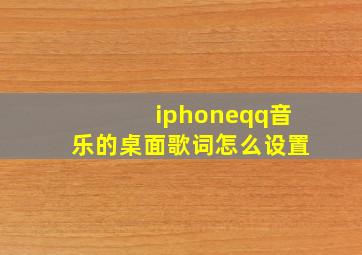 iphoneqq音乐的桌面歌词怎么设置