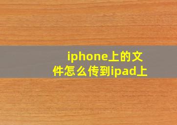 iphone上的文件怎么传到ipad上