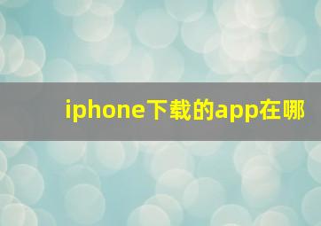 iphone下载的app在哪