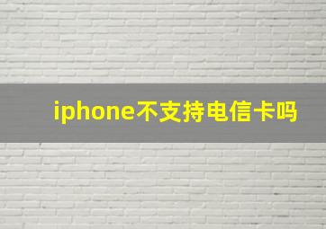 iphone不支持电信卡吗