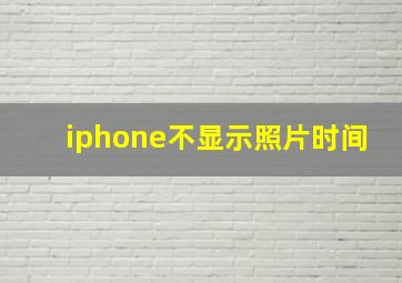 iphone不显示照片时间