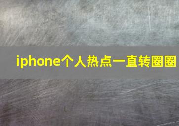 iphone个人热点一直转圈圈