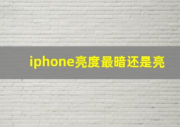 iphone亮度最暗还是亮