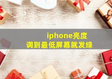 iphone亮度调到最低屏幕就发绿