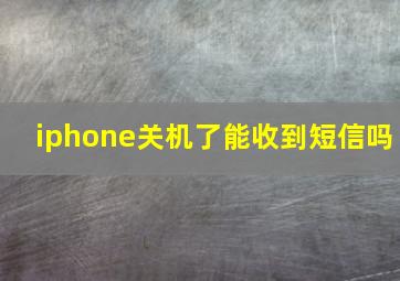 iphone关机了能收到短信吗