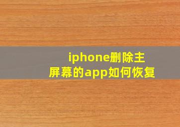 iphone删除主屏幕的app如何恢复