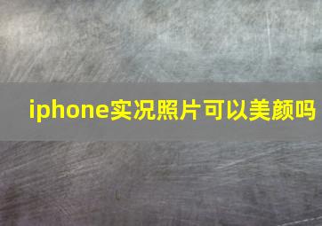 iphone实况照片可以美颜吗