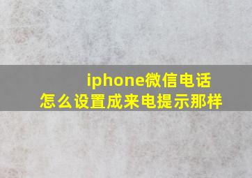 iphone微信电话怎么设置成来电提示那样