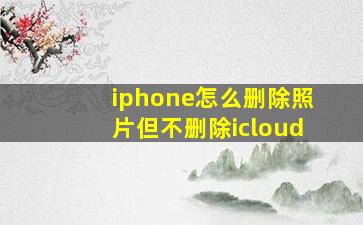 iphone怎么删除照片但不删除icloud