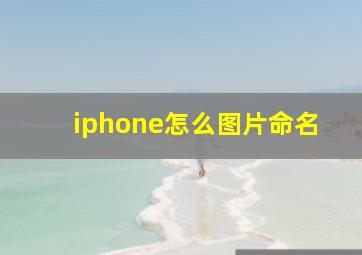 iphone怎么图片命名