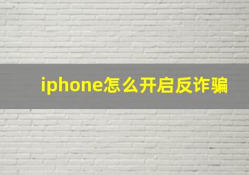 iphone怎么开启反诈骗