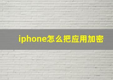 iphone怎么把应用加密