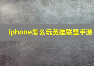 iphone怎么玩英雄联盟手游