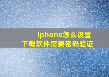 iphone怎么设置下载软件需要密码验证