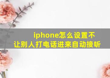 iphone怎么设置不让别人打电话进来自动接听