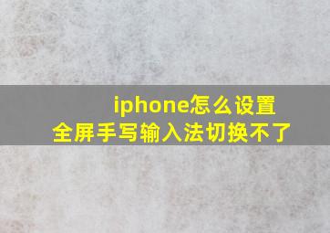 iphone怎么设置全屏手写输入法切换不了