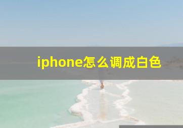 iphone怎么调成白色