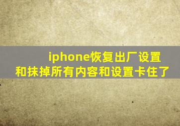 iphone恢复出厂设置和抹掉所有内容和设置卡住了