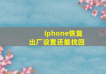 iphone恢复出厂设置还能找回