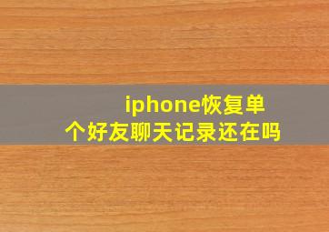 iphone恢复单个好友聊天记录还在吗