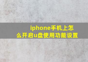 iphone手机上怎么开启u盘使用功能设置