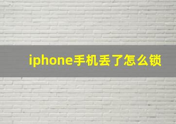 iphone手机丢了怎么锁