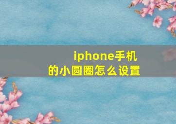 iphone手机的小圆圈怎么设置