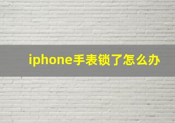 iphone手表锁了怎么办