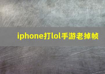 iphone打lol手游老掉帧