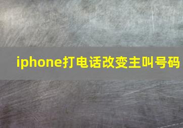 iphone打电话改变主叫号码